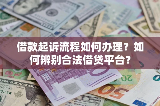 济南借款起诉流程如何办理？如何辨别合法借贷平台？