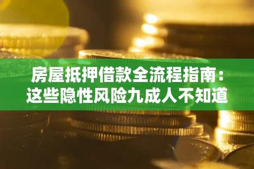 济南房屋抵押借款全流程指南：这些隐性风险九成人不知道