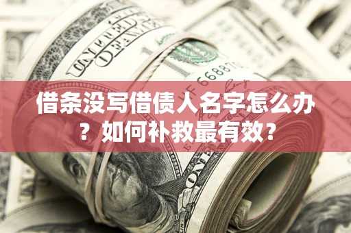 济南借条没写借债人名字怎么办？如何补救最有效？