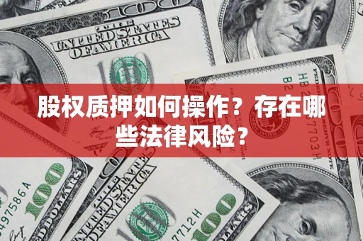 济南股权质押如何操作？存在哪些法律风险？