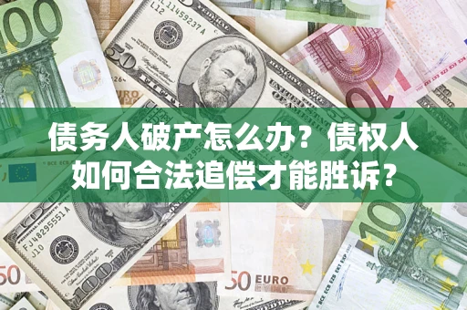济南债务人破产怎么办？债权人如何合法追偿才能胜诉？