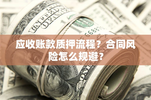 济南应收账款质押流程？合同风险怎么规避？
