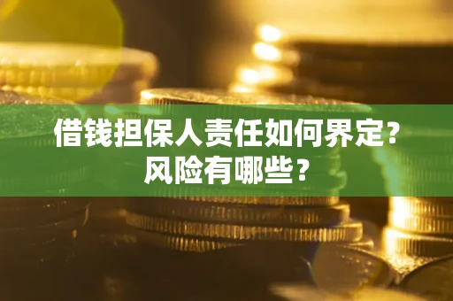 济南借钱担保人责任如何界定?风险有哪些? 济南借钱担保人责任如何界定?风险有哪些?