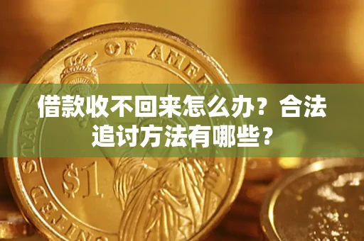 济南借款收不回来怎么办？合法追讨方法有哪些？
