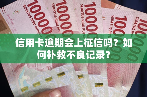 济南信用卡逾期会上征信吗？如何补救不良记录？