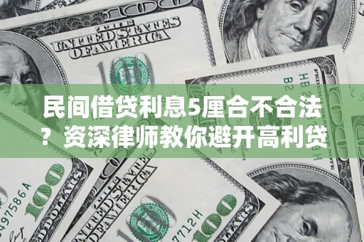济南民间借贷利息5厘合不合法？资深律师教你避开高利贷陷阱