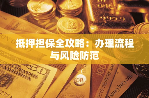 济南抵押担保全攻略：办理流程与风险防范