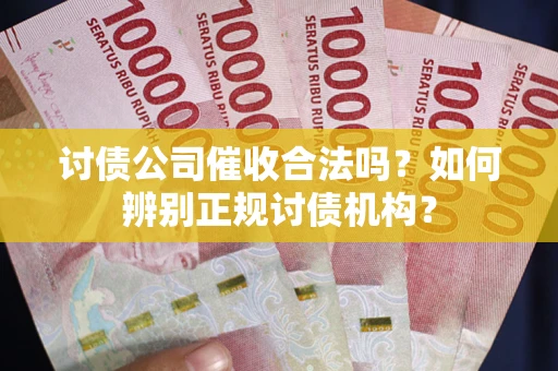 济南讨债公司催收合法吗？如何辨别正规讨债机构？