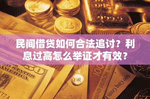 济南民间借贷如何合法追讨？利息过高怎么举证才有效？