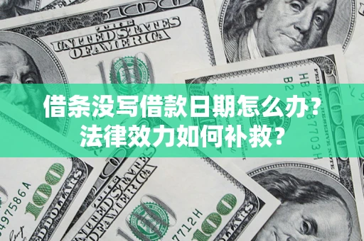 济南借条没写借款日期怎么办?法律效力如何补救? 济南借条没写借款日期怎么办?法律效力如何补救?