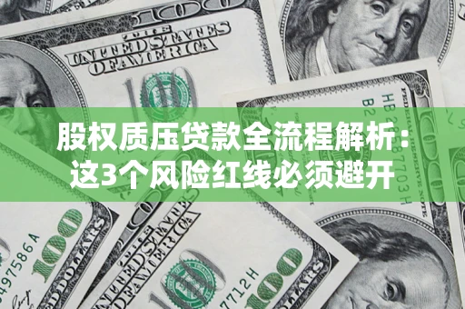 济南股权质压贷款全流程解析：这3个风险红线必须避开