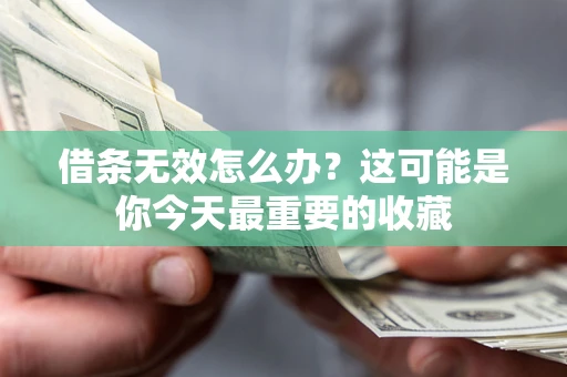 济南借条无效怎么办？这可能是你今天最重要的收藏