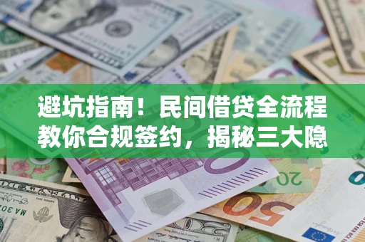 济南避坑指南！民间借贷全流程教你合规签约，揭秘三大隐形陷阱