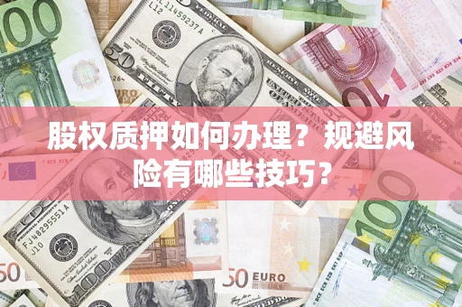 济南股权质押如何办理？规避风险有哪些技巧？