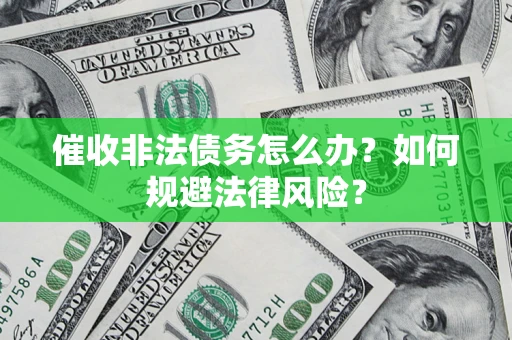 济南催收非法债务怎么办？如何规避法律风险？