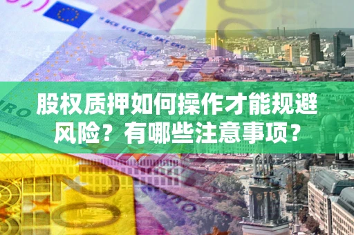 济南股权质押如何操作才能规避风险？有哪些注意事项？