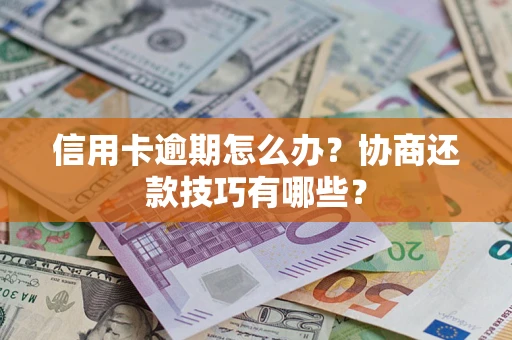济南信用卡逾期怎么办？协商还款技巧有哪些？