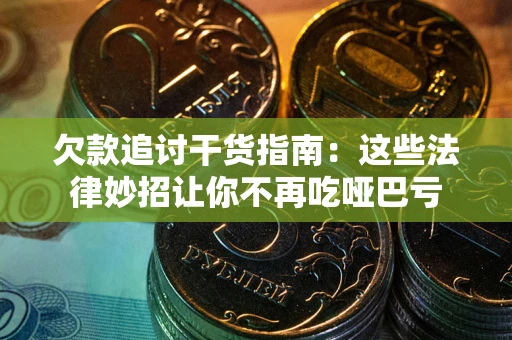 济南欠款追讨干货指南：这些法律妙招让你不再吃哑巴亏