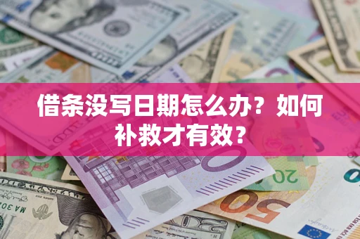 济南借条没写日期怎么办？如何补救才有效？