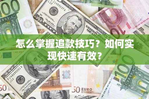 济南怎么掌握追款技巧？如何实现快速有效？
