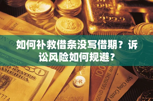 济南如何补救借条没写借期？诉讼风险如何规避？