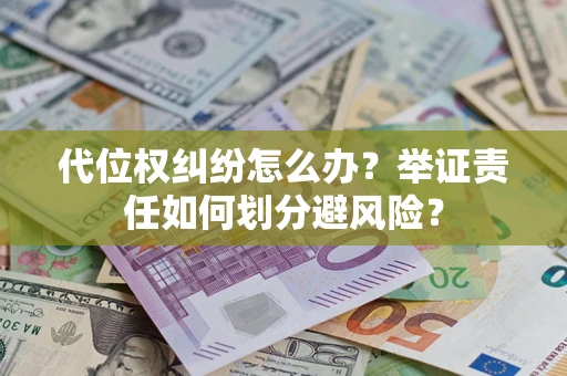 济南代位权纠纷怎么办？举证责任如何划分避风险？