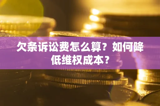 济南欠条诉讼费怎么算？如何降低维权成本？