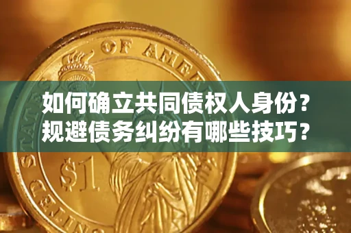济南如何确立共同债权人身份？规避债务纠纷有哪些技巧？