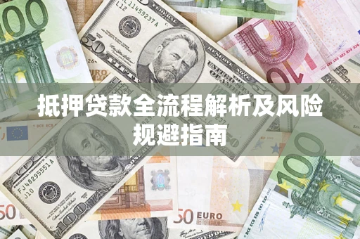 济南抵押贷款全流程解析及风险规避指南
