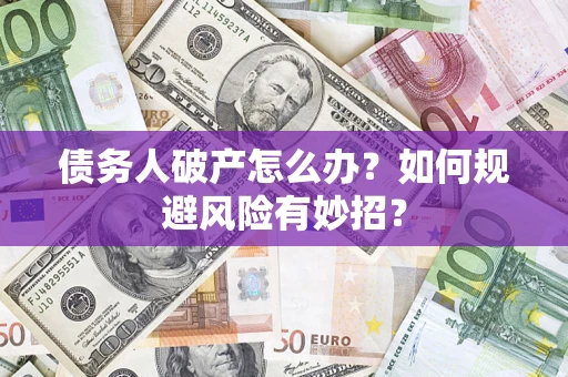 济南债务人破产怎么办？如何规避风险有妙招？