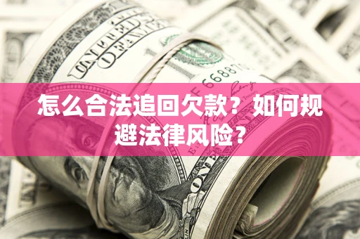 济南怎么合法追回欠款？如何规避法律风险？