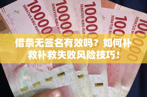 济南借条无签名有效吗？如何补救补救失败风险技巧！