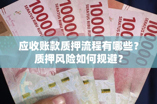 济南应收账款质押流程有哪些？质押风险如何规避？