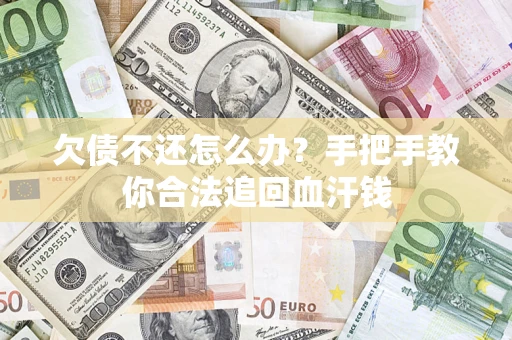 济南欠债不还怎么办？手把手教你合法追回血汗钱