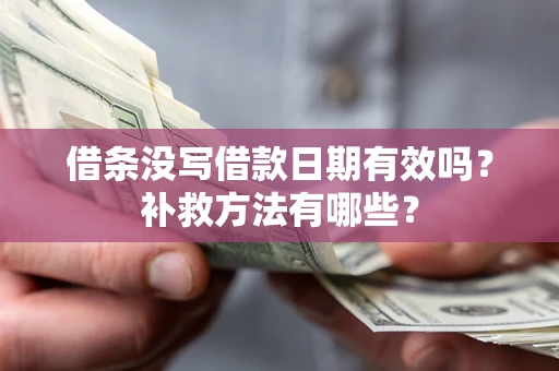 济南借条没写借款日期有效吗？补救方法有哪些？