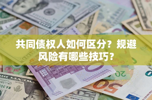济南共同债权人如何区分？规避风险有哪些技巧？