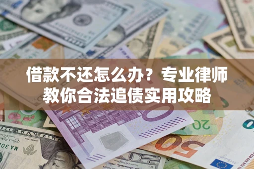 济南借款不还怎么办？专业律师教你合法追债实用攻略