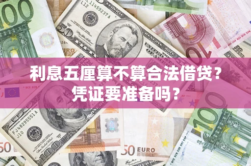 济南利息五厘算不算合法借贷？凭证要准备吗？