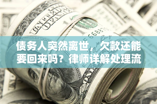 济南债务人突然离世，欠款还能要回来吗？律师详解处理流程