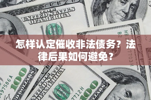 济南怎样认定催收非法债务？法律后果如何避免？
