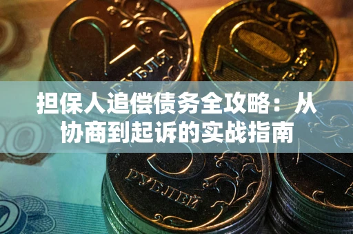 济南担保人追偿债务全攻略:从协商到起诉的实战指南 济南担保人追偿债务全攻略:从协商到起诉的实战指南