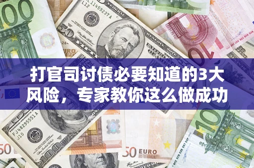 济南打官司讨债必要知道的3大风险，专家教你这么做成功率飙升