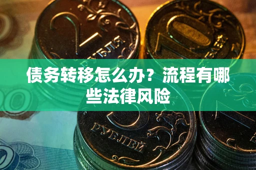 济南债务转移怎么办？流程有哪些法律风险