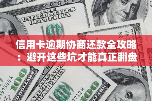 济南信用卡逾期协商还款全攻略：避开这些坑才能真正翻盘